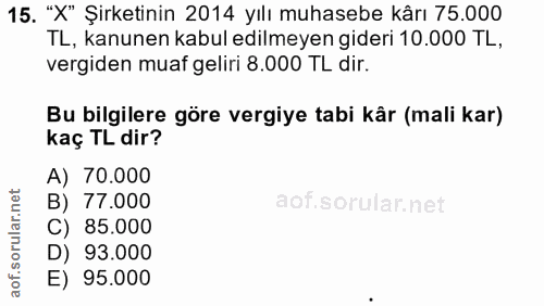 15. soru: "X" Şirketinin 2014 yılı muhasebe kârı 75.000 TL, kanunen kabul edilmeyen gideri 10.000 TL, vergiden muaf geliri 8.00…