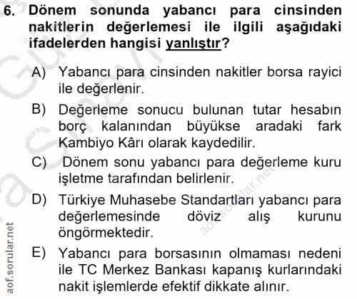 6. soru: Dönem sonunda yabancı para cinsinden nakitlerin değerlemesi ile ilgili aşağıdaki ifadelerden hangisi yanlıştır? A) Ya…