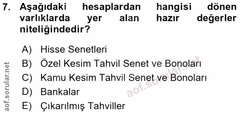 7. soru: Aşağıdaki hesaplardan hangisi dönen varlıklarda yer alan hazır değerler niteliğindedir? A) Hisse Senetleri B) Özel Ke…