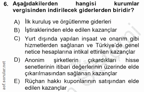 6. soru: Aşağıdakilerden hangisi kurumlar vergisinden indirilecek giderlerden biridir? A) İlk kuruluş ve örgütlenme giderleri…