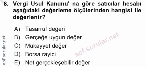 8. soru: Vergi Usul Kanunu' na göre satıcılar hesabı aşağıdaki değerleme ölçülerinden hangisi ile değerlenir? A) Tasarruf değe…
