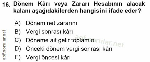 16. soru: Dönem Kârı veya Zararı Hesabının alacak kalanı aşağıdakilerden hangisini ifade eder? A) Dönem net zararını B) Vergi s…