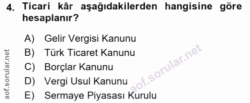 4. soru: Ticari kâr aşağıdakilerden hangisine göre hesaplanır? A) Gelir Vergisi Kanunu B) Türk Ticaret Kanunu C) Borçlar Kanun…