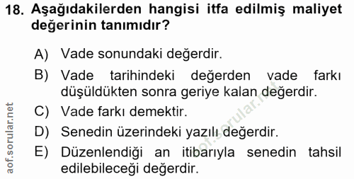 18. soru: Aşağıdakilerden hangisi itfa edilmiş maliyet değerinin tanımıdır? A) Vade sonundaki değerdir. B) Vade tarihindeki değ…