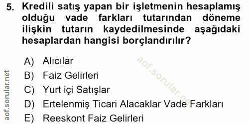 5. soru: Kredili satış yapan bir işletmenin hesaplamış olduğu vade farkları tutarından döneme ilişkin tutarın kaydedilmesinde…