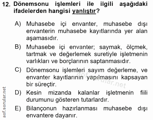 12. soru: Dönemsonu işlemleri ile ilgili aşağıdaki ifadelerden hangisi yanlıştır? A) Muhasebe içi envanter, muhasebe dışı envan…