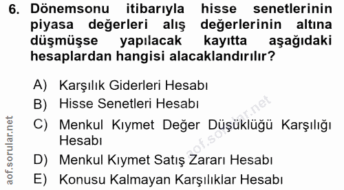 6. soru: Dönemsonu itibarıyla hisse senetlerinin piyasa değerleri alış değerlerinin altına düşmüşse yapılacak kayıtta aşağıdak…