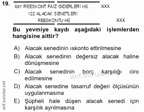 19. soru: 657 REESKONT FAIZ GIDERLERI HS. XXX 122 ALACAK SENETLERI REESKONTU HS XXX Bu yevmiye kaydı aşağıdaki işlemlerden hang…
