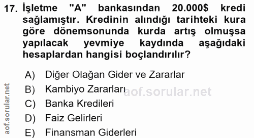 17. soru: Işletme "A" bankasından 20.000$ kredi sağlamıştır. Kredinin alındığı tarihteki kura göre dönemsonunda kurda artış olm…