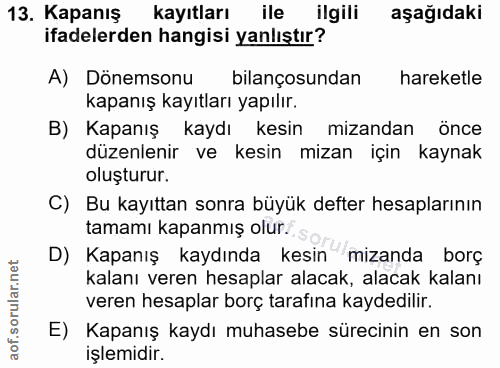 13. soru: Kapanış kayıtları ile ilgili aşağıdaki ifadelerden hangisi yanlıştır? A) Dönemsonu bilançosundan hareketle kapanış ka…