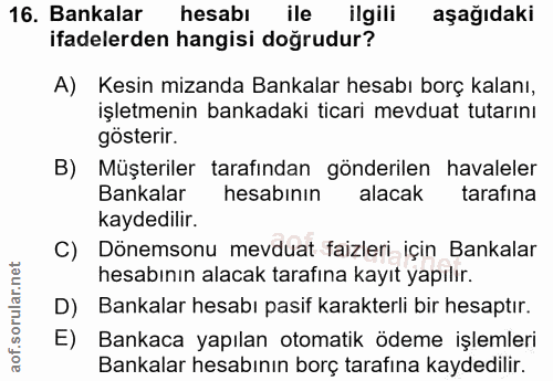 16. soru: Bankalar hesabı ile ilgili aşağıdaki ifadelerden hangisi doğrudur? A) Kesin mizanda Bankalar hesabı borç kalanı, işle…