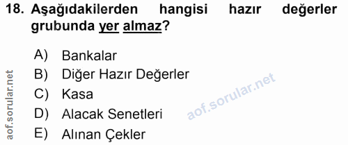 18. soru: Aşağıdakilerden hangisi hazır değerler grubunda yer almaz? A) Bankalar B) Diğer Hazır Değerler Kasa D) Alacak Senetle…