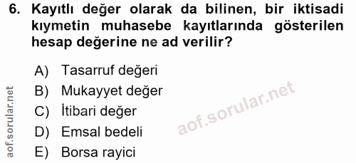 6. soru: Kayıtlı değer olarak da bilinen, bir iktisadi kıymetin muhasebe kayıtlarında gösterilen hesap değerine ne ad verilir?…