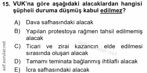 15. soru: VUK'na göre aşağıdaki alacaklardan hangisi şüpheli duruma düşmüş kabul edilmez? A) Dava safhasındaki alacak B) Yapıla…