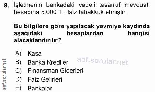 8. soru: İşletmenin bankadaki vadeli tasarruf mevduatı hesabına 5.000 TL faiz tahakkuk etmiştir. Bu bilgilere göre yapılacak y…