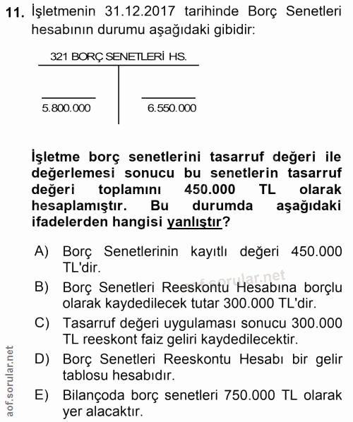 11. soru: İşletmenin 31.12.2017 tarihinde Borç Senetleri hesabının durumu aşağıdaki gibidir: 321 BORÇ SENETLERİ HS. 5.800.000 6…