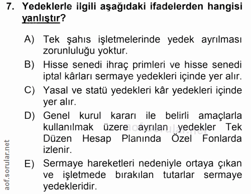 7. soru: Yedeklerle ilgili aşağıdaki ifadelerden hangisi yanlıştır? A) Tek şahıs işletmelerinde yedek ayrılması zorunluluğu yo…