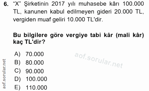6. soru: "X" Şirketinin 2017 yılı muhasebe kârı 100.000 TL, kanunen kabul edilmeyen gideri 20.000 TL, vergiden muaf geliri 10.…