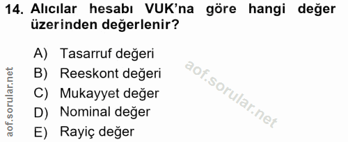 14. soru: Alıcılar hesabı VUK'na göre hangi değer üzerinden değerlenir? A) Tasarruf değeri B) Reeskont değeri C) Mukayyet değer…