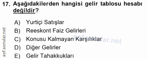 17. soru: Aşağıdakilerden hangisi gelir tablosu hesabı değildir? A) Yurtiçi Satışlar B) Reeskont Faiz Gelirleri C) Konusu Kalma…