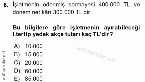 8. soru: İşletmenin ödenmiş sermayesi 400.000 TL ve dönem net kârı 300.000 TL'dir. Bu bilgilere göre işletmenin ayırabileceği…