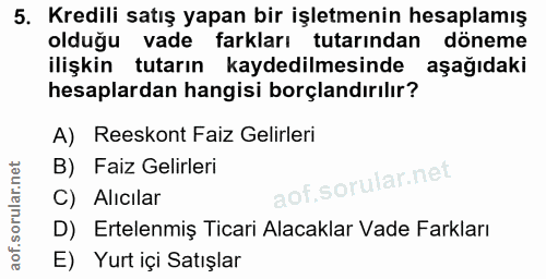 5. soru: Kredili satış yapan bir işletmenin hesaplamış olduğu vade farkları tutarından döneme ilişkin tutarın kaydedilmesinde…