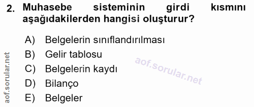 2. soru: Muhasebe sisteminin girdi kısmını aşağıdakilerden hangisi oluşturur? A) Belgelerin sınıflandırılması B) Gelir tablosu…