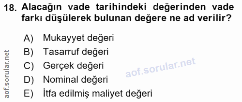 18. soru: Alacağın vade tarihindeki değerinden vade farkı düşülerek bulunan değere ne ad verilir? A) Mukayyet değeri B) Tasarru…