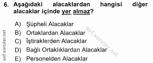 6. soru: Aşağıdaki alacaklardan hangisi diğer alacaklar içinde yer almaz? A) Şüpheli Alacaklar B) Ortaklardan Alacaklar C) İşt…