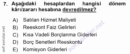 7. soru: AşağıdakiR hesaplardan hangisi dönem kârı/zararı hesabına devredilmez? A) Satılan Hizmet Maliyeti Reeskont Faiz Gelir…