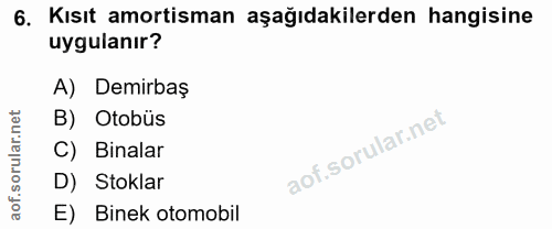 6. soru: Kısıt amortisman aşağıdakilerden hangisine uygulanır? A) Demirbaş rular.net B) Otobüs C) Binalar D) Stoklar aof. E) B…
