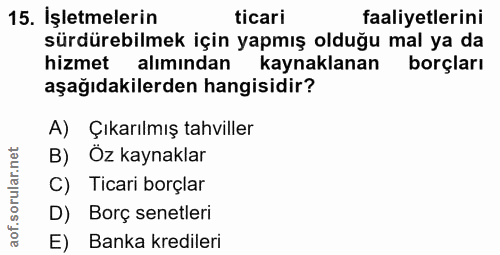 15. soru: İşletmelerin ticari faaliyetlerini sürdürebilmek için yapmış olduğu mal ya da hizmet alımindan kaynaklanan borçları a…