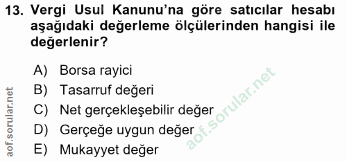 13. soru: Vergi Usul Kanunu'na göre satıcılar hesabı aşağıdaki değerleme ölçülerinden hangisi ile değerlenir? A) Borsa rayici l…