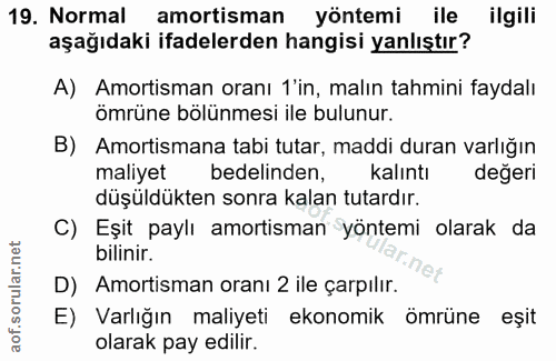 19. soru: Normal amortisman yöntemi ile ilgili aşağıdaki ifadelerden hangisi yanlıştır? A) Amortisman oranı 1'in, malın tahmini…