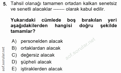 5. soru: Tahsil olanağı tamamen ortadan kalkan senetsiz ve senetli alacaklar ------ olarak kabul edilir. Yukarıdaki cümlede bo…