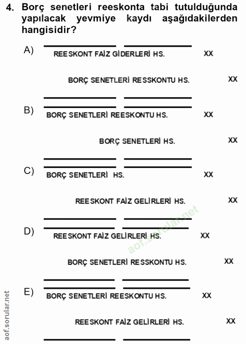 4. soru: Borç senetleri reeskonta tabi tutulduğunda yapılacak yevmiye kaydı aşağıdakilerden hangisidir?' A) REE SKONT FAIZ GID…
