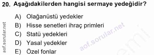 20. soru: Aşağıdakilerden hangisi sermaye yedeğidir? A) Olağanüstü yedekler Hisse senetleri ihraç primleri C) Statü yedekleri D…
