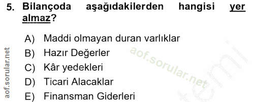 5. soru: Bilançoda aşağıdakilerden hangisi yer almaz? A) Maddi olmayan duran varlıklar B) Hazır Değerler C) Kâr yedekleri of.…