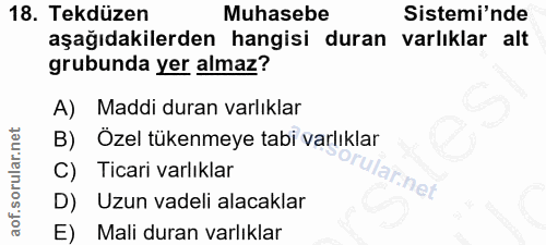 18. soru: Tekdüzen Muhasebe Sistemi'nde aşağıdakilerden hangisi duran varlıklar alt grubunda yer almaz? A) Maddi duran varlıkla…