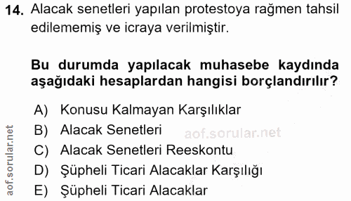 14. soru: Alacak senetleri yapılan protestoya rağmen tahsil edilememiş ve icraya verilmiştir. Bu durumda yapılacak muhasebe kay…