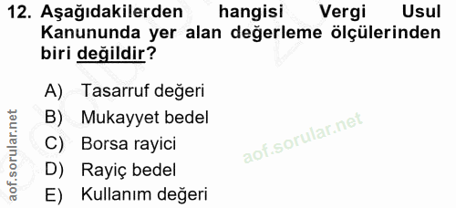 12. soru: Aşağıdakilerden hangisi Vergi Usul Kanununda yer alan değerleme ölçülerinden biri değildir? A) Tasarruf değeri B) Muk…