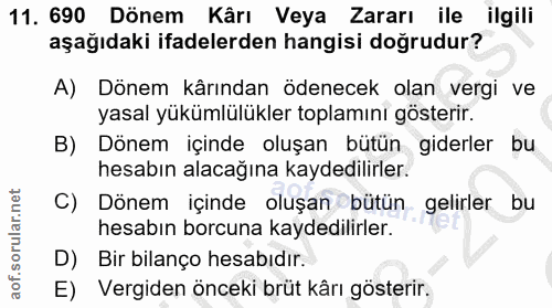 11. soru: 690 Dönem Kârı Veya Zararı ile ilgili aşağıdaki ifadelerden hangisi doğrudur? A) Dönem kârından ödenecek olan vergi v…
