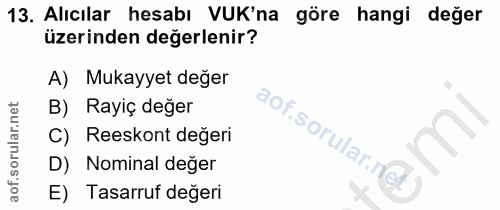 13. soru: Alıcılar hesabı VUK'na göre hangi değer üzerinden değerlenir? A) Mukayyet deger B) Rayiç değer aof.sorular.n C) Reesk…