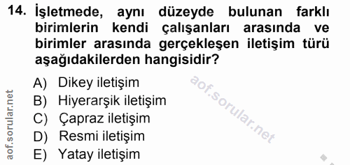 14. soru: İşletmede, aynı düzeyde bulunan farklı birimlerin kendi çalışanları arasında ve birimler arasında gerçekleşen iletişi…