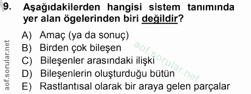 9. soru: Aşağıdakilerden hangisi sistem tanımında yer alan ögelerinden biri değildir? A) Amaç (ya da sonuç) B) Birden çok bile…