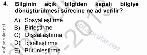 4. soru: Bilginin açık bilgiden kapalı bilgiye dönüştürülmesi sürecine ne ad verilir? A) Sosyalleştirme B) Birleştirme C) Dışs…
