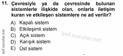 11. soru: Çevresiyle ya da çevresinde bulunan sistemlerle ilişkide olan, onlarla iletişim kuran ve etkileşen sistemlere ne ad v…