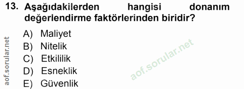13. soru: Aşağıdakilerden hangisi donanım değerlendirme faktörlerinden biridir? A) Maliyet B) Nitelik () Ekililik D) Esneklik E…