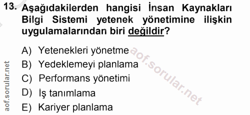 13. soru: Aşağıdakilerden hangisi insan Kaynakları Bilgi Sistemi yetenek yönetimine ilişkin uygulamalarından biri değildir? A)…