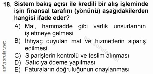 18. soru: Sistem bakış açısı ile kredili bir alış işleminde işin finansal tarafını (yönünü) aşağıdakilerden hangisi ifade eder?…
